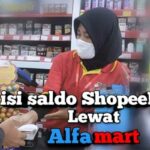 Cara Top Up ShopeePay di Alfamart Syarat Limit Batas Jam